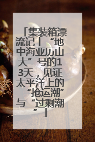 集装箱漂流记丨“地中海亚历山大”号的13天，见证太平洋上的“抢运潮”与“过剩潮”